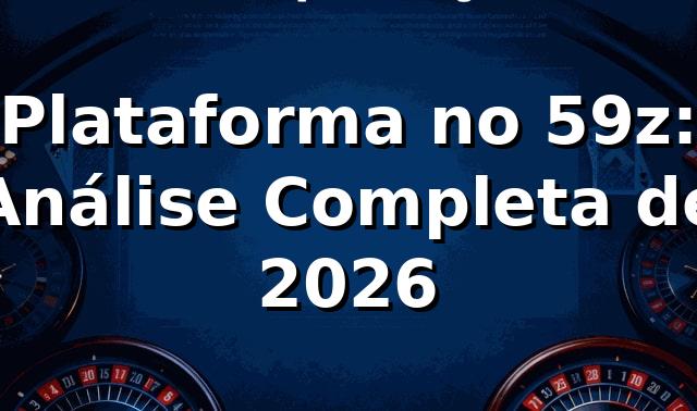 Plataforma no 59z: Análise Completa de 2026