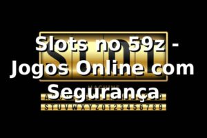 ⭐ Slots no 59z - Jogos Online com Segurança